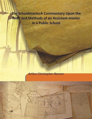 The Schoolmastera Commentary Upon The Aims And Methods Of An Assistant-Master In A Public School(English, Hardcover, Arthur Christopher Benson)
