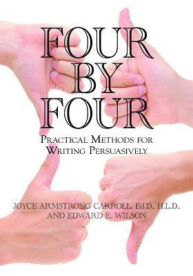 Four by Four  - Practical Methods for Writing Persuasively(English, Paperback, Carroll Joyce Armstrong Ed.D, H.L.D.)