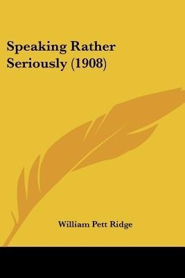 Speaking Rather Seriously (1908)(English, Paperback, Ridge William Pett)