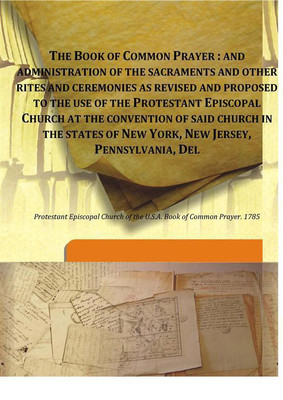 The Book Of Common Prayer : And Administration Of The Sacraments And Other Rites And Ceremonies As Revised And Proposed To The U(English, Hardcover, Protestant Episcopal Church Of The U.S.A. Book Of Common Prayer. 1785)