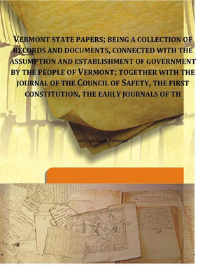Vermont State Papers; Being A Collection Of Records And Documents, Connected With The Assumption And Establishment Of Government(English, Hardcover, Williamslade Vermont)