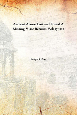 Ancient Armor Lost And Found A Missing Visor Returns Vol: 17 1922(English, Hardcover, Bashford Dean)