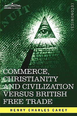 Commerce, Christianity and Civilization Versus British Free Trade(English, Paperback, Carey Henry Charles)