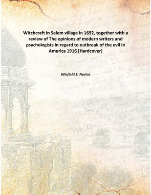 Witchcraft in Salem village in 1692, together with a review of The opinions of modern writers and psychologists in regard to out(English, Hardcover, Winfield S. Nevins)