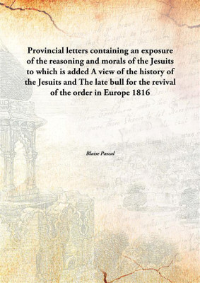 Provincial letters containing an exposure of the reasoning and morals of the Jesuits to which is added A view of the history of(English, Hardcover, Blaise Pascal)