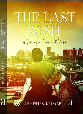 The Last Wish  - A Journey of Love and Desire 1st  Edition(English, Paperback, Abhishek Kumar)