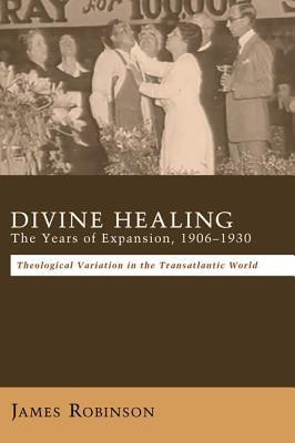 Divine Healing: The Years of Expansion, 1906-1930(English, Paperback, Robinson James)
