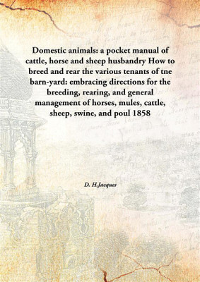 Domestic Animals: A Pocket Manual Of Cattle, Horse And Sheep Husbandryhow To Breed And Rear The Various Tenants Of Tne Barn-Yard(English, Hardcover, D. H.Jacques)