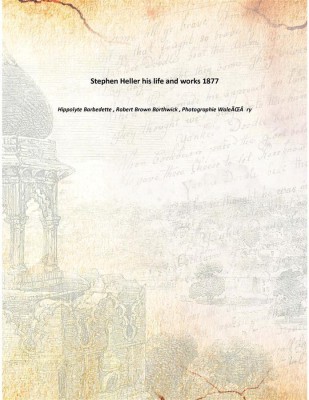 Stephen Hellerhis Life And Works 1877(English, Paperback, Hippolyte Barbedette , Robert Brown Borthwick , Photographie WaleÌry)