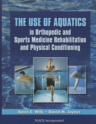 The Use of Aquatics in Orthopedics and Sports Medicine Rehabilitation and Physical Conditioning(English, Hardcover, Wilk Kevin)