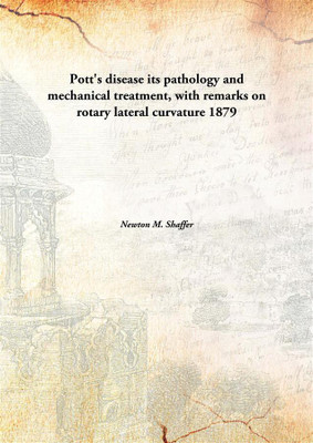 Pott's disease its pathology and mechanical treatment, with remarks on rotary lateral curvature(English, Hardcover, Newton M. Shaffer)