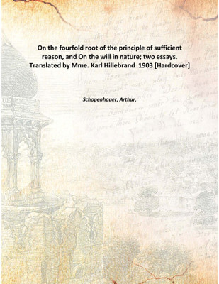 On the fourfold root of the principle of sufficient reason, and On the will in nature; two essays. Translated by Mme. Karl Hille(English, Hardcover, Schopenhauer, Arthur,)