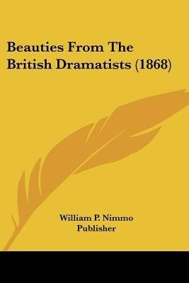 Beauties From The British Dramatists (1868)(English, Paperback, William P Nimmo Publisher)