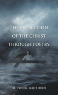 The Absorption of the Christ Through Poetry(English, Paperback, Moore Patricia Sadler Dr)