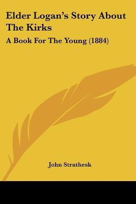 Elder Logan's Story About The Kirks(English, Paperback, Strathesk John)