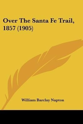 Over The Santa Fe Trail, 1857 (1905)(English, Paperback, Napton William Barclay)