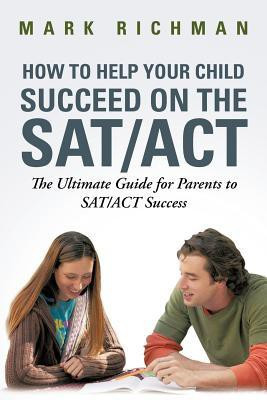 How To Help Your Child Succeed On The SAT/ACT(English, Paperback, Richman Mark)