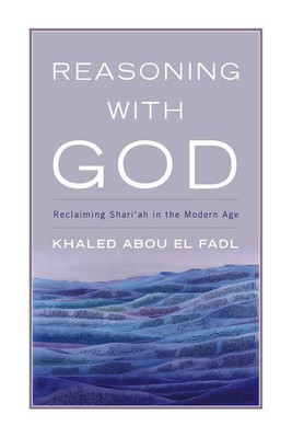 Reasoning With God: Reclaiming Shari`ah in the Modern Age(English, Paperback, Khaled Abou El Fadl)