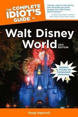 The Complete Idiot's Guide To Walt Disney World, 2013 Edition(English, Paperback, Ingersoll Doug)