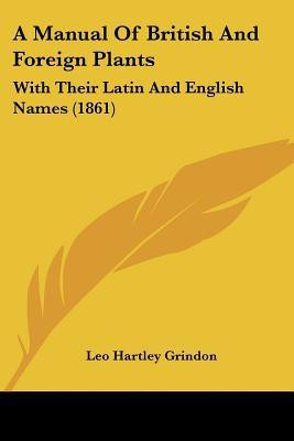 A Manual Of British And Foreign Plants(English, Paperback, Grindon Leo Hartley)