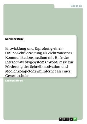 Foerderung der Schreibmotivation und Medienkompetenz an einer Gesamtschule. Entwicklung und Erprobung einer Online-Schulerzeitung mithilfe von WordPress(German, Paperback, Krotzky Mirko)