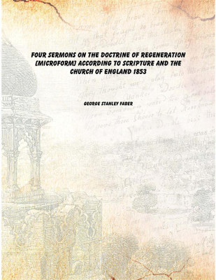 Four sermons on the doctrine of regeneration [microform] according to scripture and the Church of England 1853(English, Paperback, George Stanley Faber)