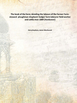 The book of the farm; detailing the labours of the farmer Farm-steward ploughman shepherd hedger farm-labourer field-worker an(English, Hardcover, HenryStephens, James MacDonald)
