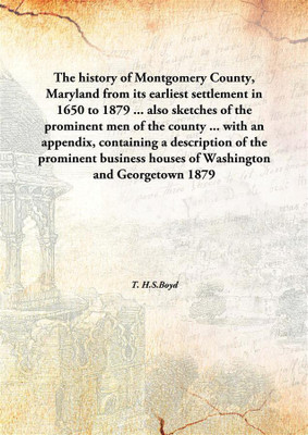 The History Of Montgomery County, Marylandfrom Its Earliest Settlement In 1650 To 1879 ... Also Sketches Of The Prominent Men Of(English, Hardcover, T. H.S.Boyd)
