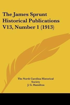 The James Sprunt Historical Publications V13, Number 1 (1913)(English, Paperback, The North Carolina Historical Society)