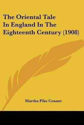 The Oriental Tale In England In The Eighteenth Century (1908)(English, Paperback, Conant Martha Pike)