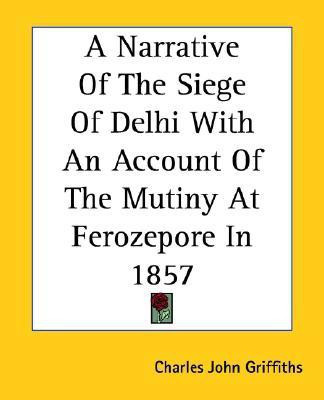 A Narrative Of The Siege Of Delhi With An Account Of The Mutiny At Ferozepore In 1857(English, Paperback, Griffiths Charles John)