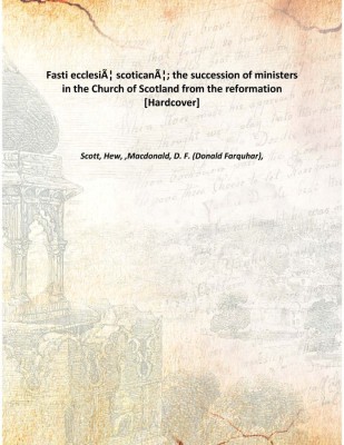 Fasti ecclesiÃƒÂ¦ scoticanÃƒÂ¦; the succession of ministers in the Church of Scotland from the reformation [Hardcover](English, Hardcover, Scott, Hew, ,Macdonald, D. F. (Donald Farquhar),)