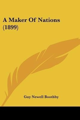 A Maker Of Nations (1899)(English, Paperback, Boothby Guy Newell)