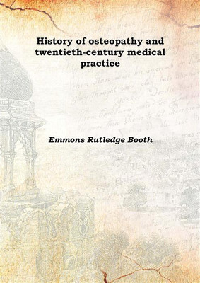 History of osteopathy and twentieth-century medical practice 1905(English, Hardcover, Emmons Rutledge Booth)