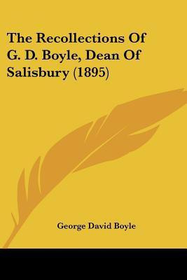 The Recollections Of G. D. Boyle, Dean Of Salisbury (1895)(English, Paperback, Boyle George David)
