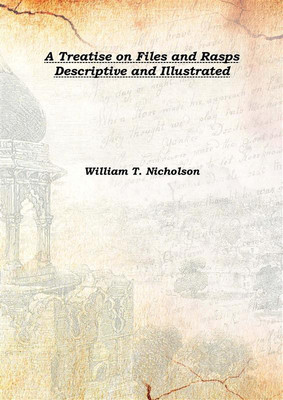 A Treatise on Files and Rasps Descriptive and Illustrated 1878(English, Hardcover, William T. Nicholson)