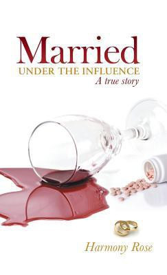 Married Under the Influence(English, Hardcover, Harmony Rose)