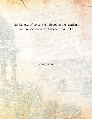 Number etc. of persons employed in the naval and marine service in the Mexican war 1849(English, Paperback, Anonymous)