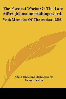 The Poetical Works Of The Late Alfred Johnstone Hollingsworth(English, Paperback, Hollingsworth Alfred Johnstone)