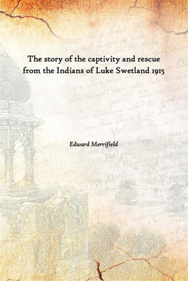 The Story Of The Captivity And Rescue From The Indians Of Luke Swetland 1915(English, Paperback, Edward Merrifield)