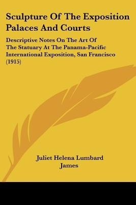 Sculpture Of The Exposition Palaces And Courts(English, Paperback, James Juliet Helena Lumbard)