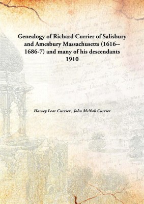 Genealogy of Richard Currier of Salisbury and Amesbury Massachusetts (1616--1686-7) and many of his descendants(English, Hardcover, Harvey Lear Currier, John McNab Currier)