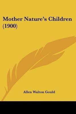 Mother Nature's Children (1900)(English, Paperback, Gould Allen Walton)