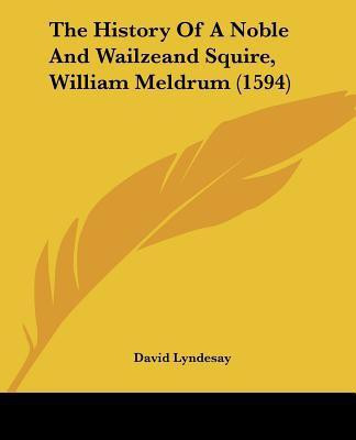 The History Of A Noble And Wailzeand Squire, William Meldrum (1594)(English, Paperback, Lyndesay David)