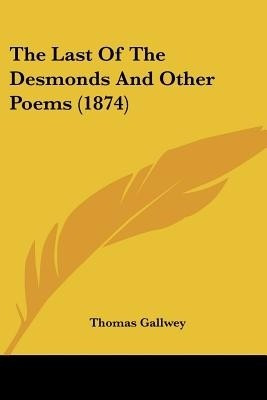 The Last Of The Desmonds And Other Poems (1874)(English, Paperback, Gallwey Thomas)