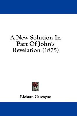 A New Solution In Part Of John's Revelation (1875)(English, Paperback, Gascoyne Richard)