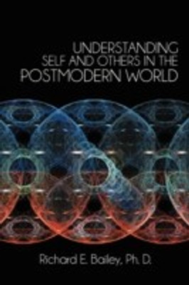 Understanding Self and Others in the Postmodern World(English, Paperback, Bailey Ph. D. Richard E.)