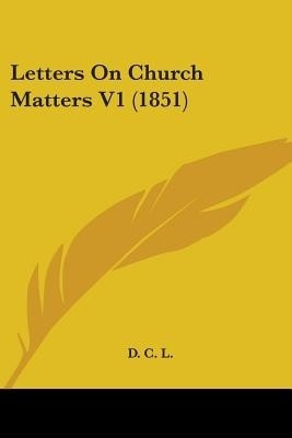 Letters On Church Matters V1 (1851)(English, Paperback, L. D. C.)
