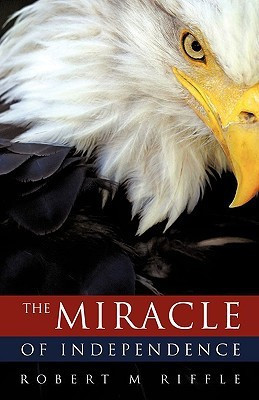 The Miracle of Independence(English, Paperback, Riffle Robert M)