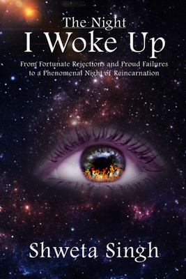 The Night I Woke Up  - From Fortunate Rejections and Proud Failures to a Phenomenal Night of Reincarnation(English, Paperback, Singh Shweta)